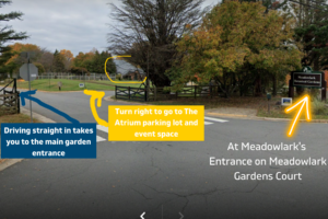 At the Meadowlark entrance, turn right upon entering the park. Right takes you to The Atrium parking lot and event space. Driving straight after entering from the Meadowlark Gardens court takes you the main garden entrance.