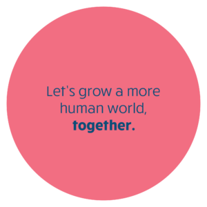 Let's grow a more human world together.