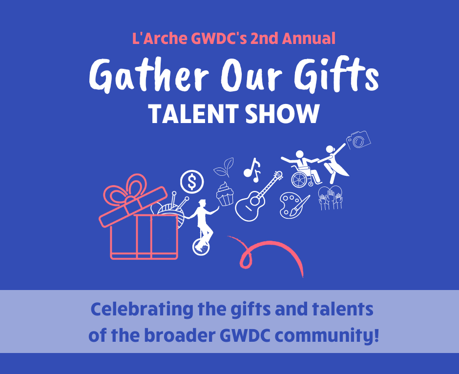 L'Arche GWDC's 2nd Annual "Gather Our Gifts" Friendraiser and Fundraiser. Celebrating the gifts and talents of the broader L'Arche GWDC community!