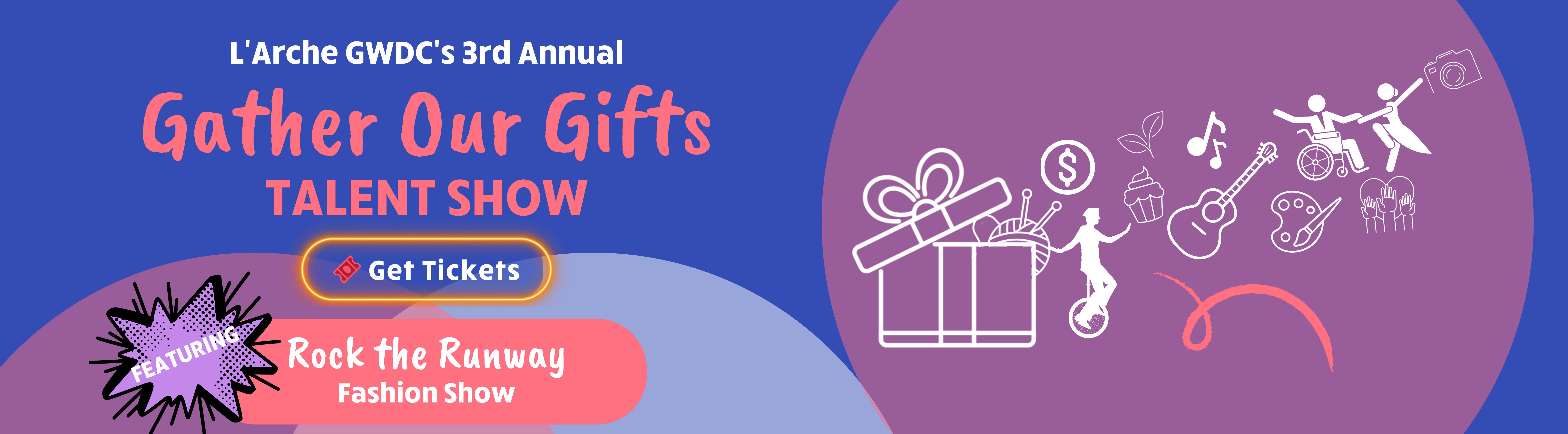 L'Arche GWDC's 3rd annual Gather Our Gifts Talent Show. Featuring: Rock the Runway -- A fashion show highlighting the beauty & talents of people with and without disabilities. Click the banner to buy your tickets.