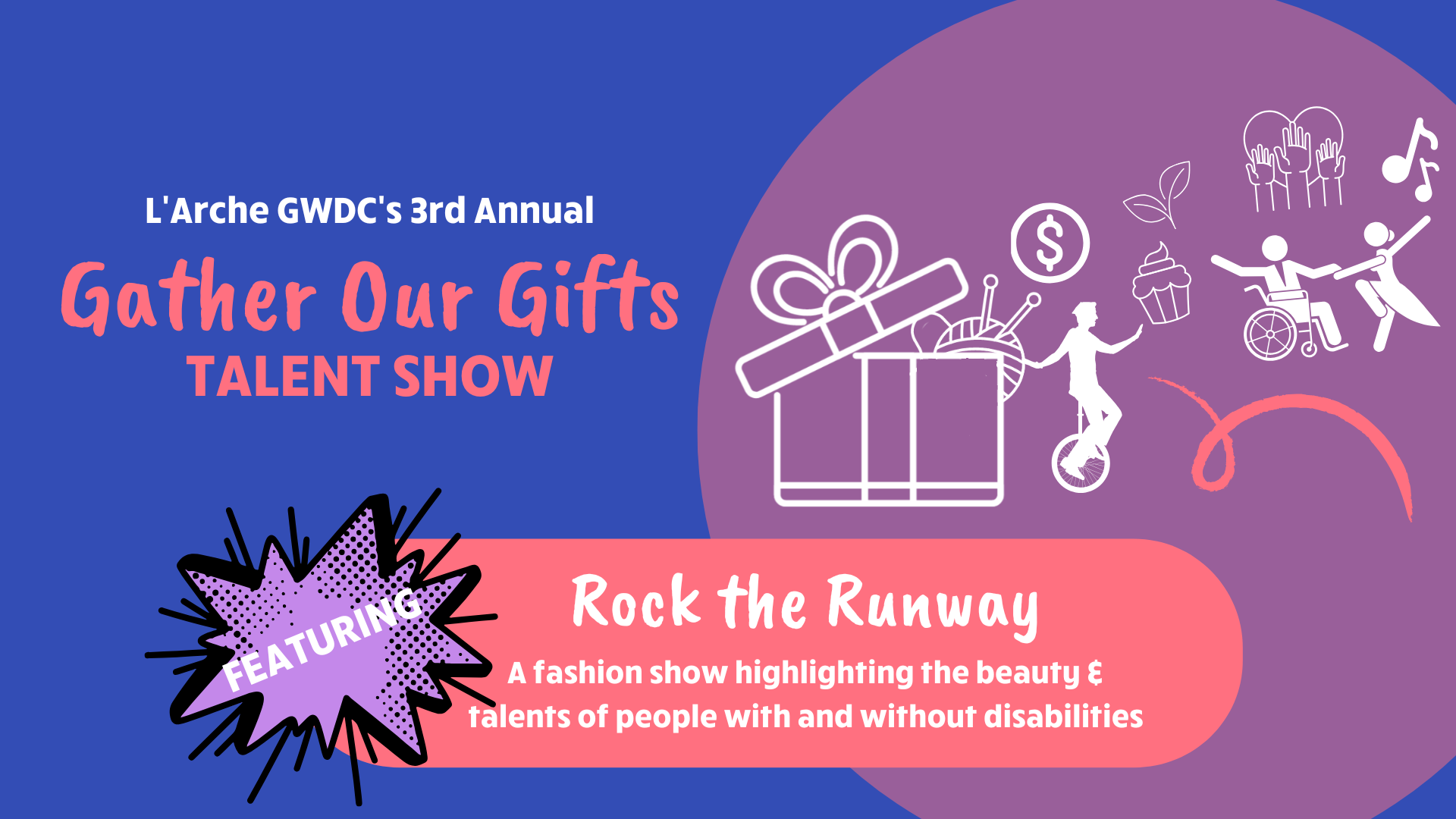 L'Arche GWDC's 3rd annual Gather Our Gifts Talent Show. Featuring: Rock the Runway -- A fashion show highlighting the beauty & talents of people with and without disabilities