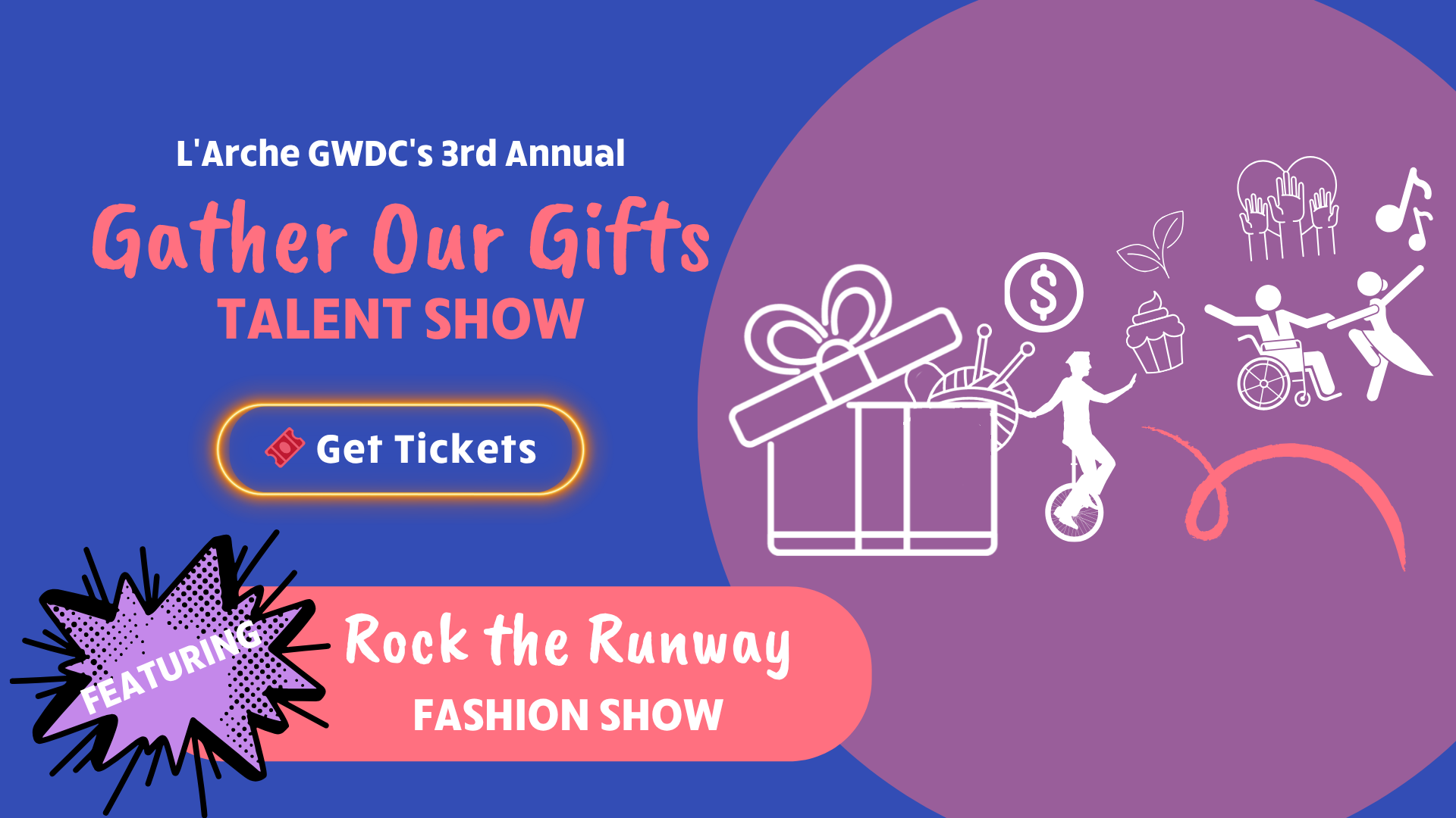 L'Arche GWDC's 3rd annual Gather Our Gifts Talent Show. Featuring: Rock the Runway -- A fashion show highlighting the beauty & talents of people with and without disabilities. Click the banner to buy your tickets.